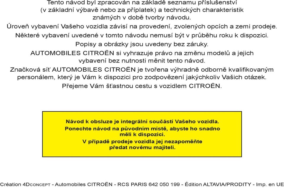 Popisy a obrázky jsou uvedeny bez záruky. AUTOMOBILES CITROËN si vyhrazuje právo na změnu modelů a jejich vybavení bez nutnosti měnit tento návod.