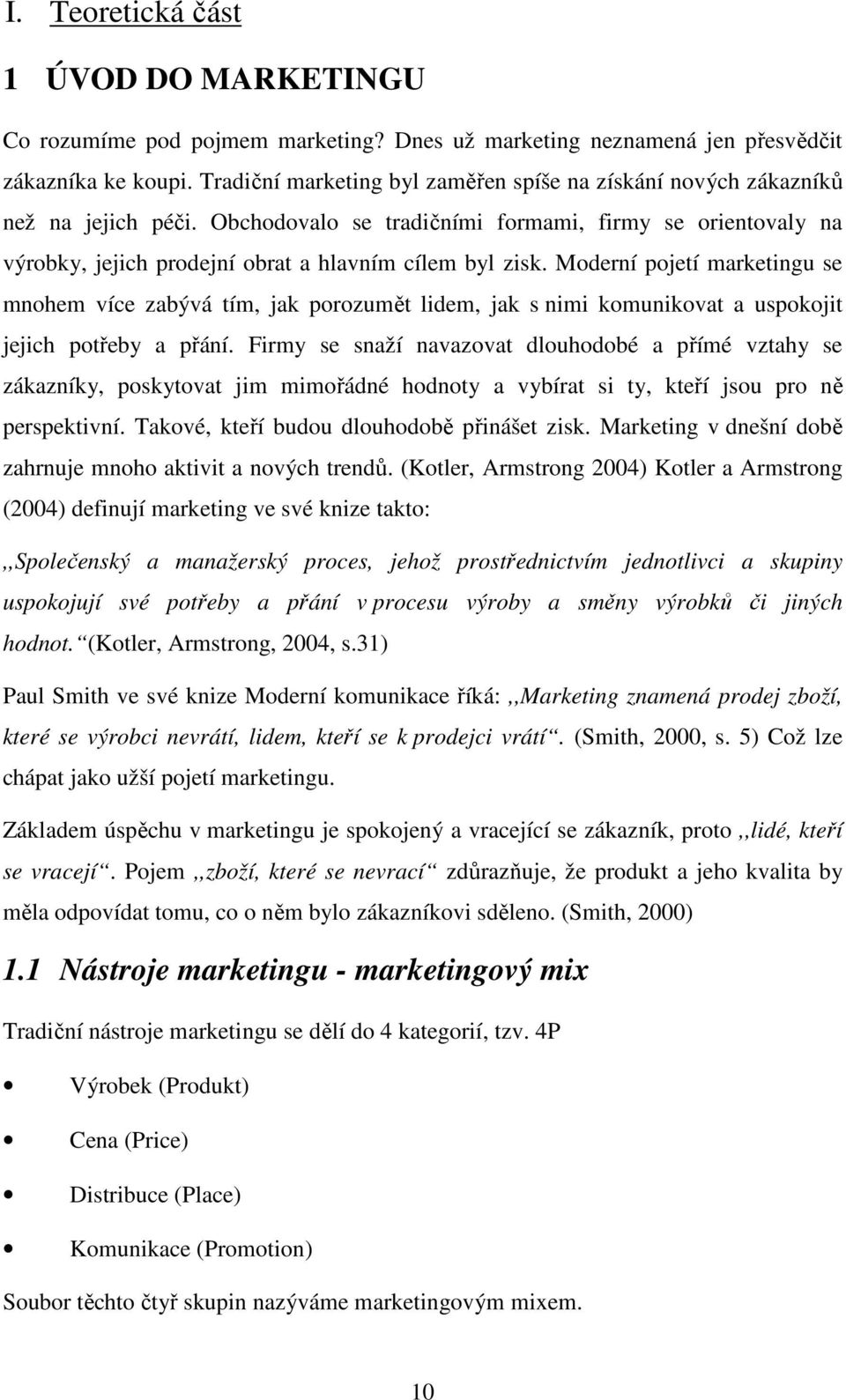 Moderní pojetí marketingu se mnohem více zabývá tím, jak porozumět lidem, jak s nimi komunikovat a uspokojit jejich potřeby a přání.