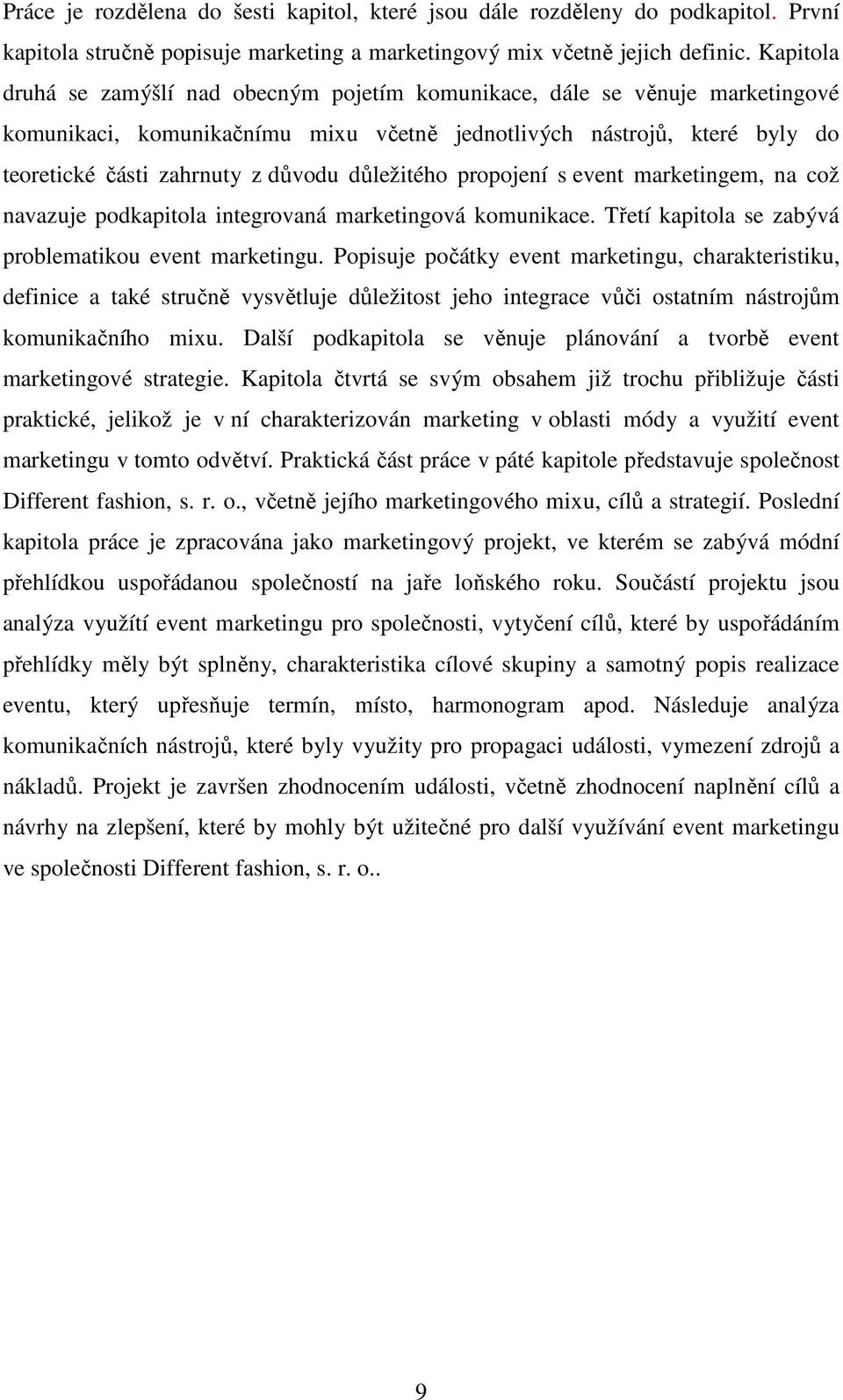 důležitého propojení s event marketingem, na což navazuje podkapitola integrovaná marketingová komunikace. Třetí kapitola se zabývá problematikou event marketingu.