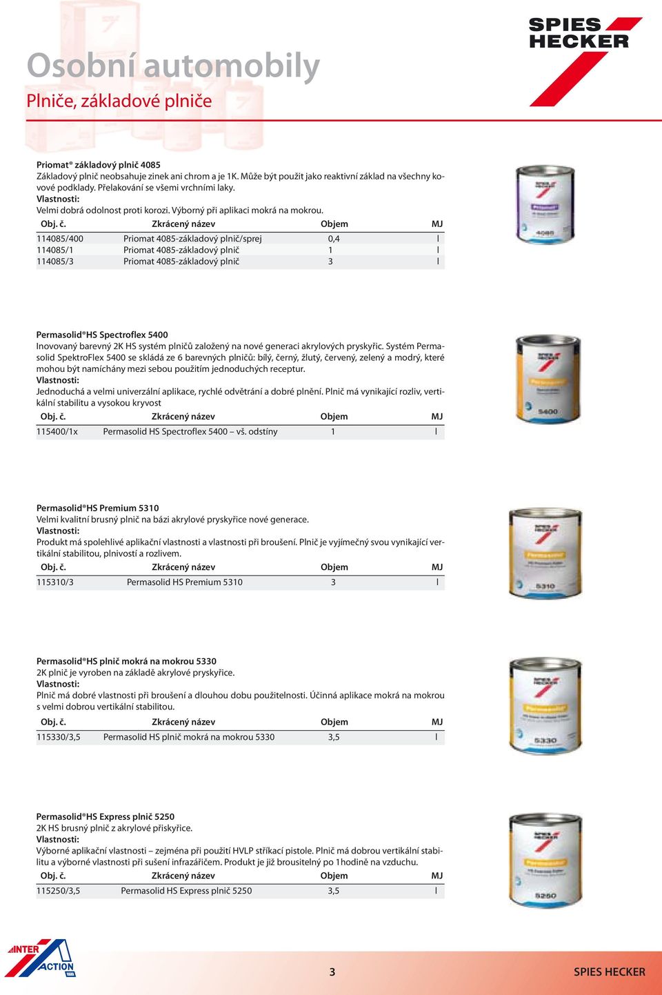 Zkrácený název Objem MJ 114085/400 Priomat 4085-základový plnič/sprej 0,4 l 114085/1 Priomat 4085-základový plnič 1 l 114085/3 Priomat 4085-základový plnič 3 l Permasolid HS Spectroflex 5400