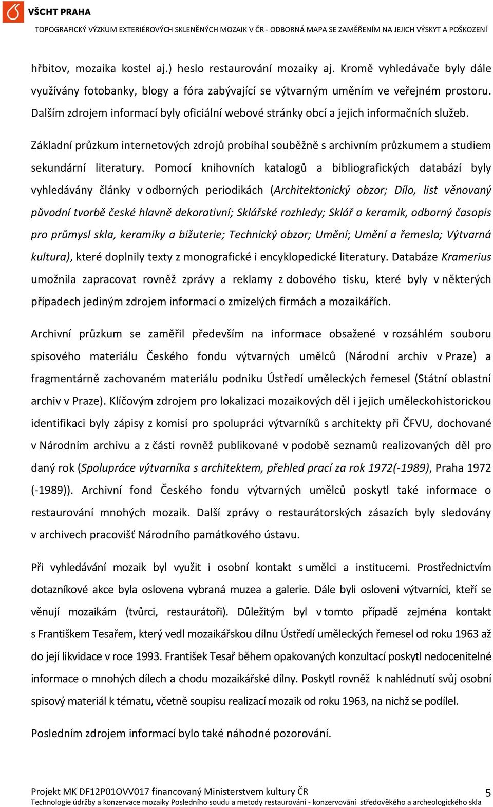 Pomocí knihovních katalogů a bibliografických databází byly vyhledávány články v odborných periodikách (Architektonický obzor; Dílo, list věnovaný původní tvorbě české hlavně dekorativní; Sklářské