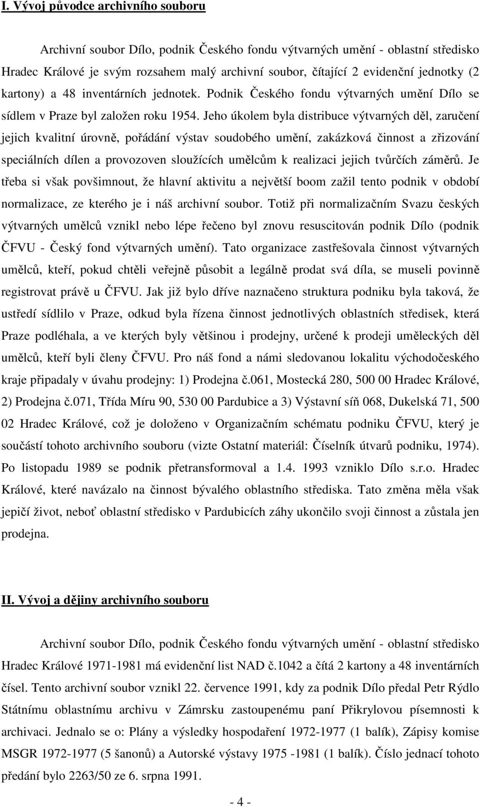 Jeho úkolem byla distribuce výtvarných děl, zaručení jejich kvalitní úrovně, pořádání výstav soudobého umění, zakázková činnost a zřizování speciálních dílen a provozoven sloužících umělcům k