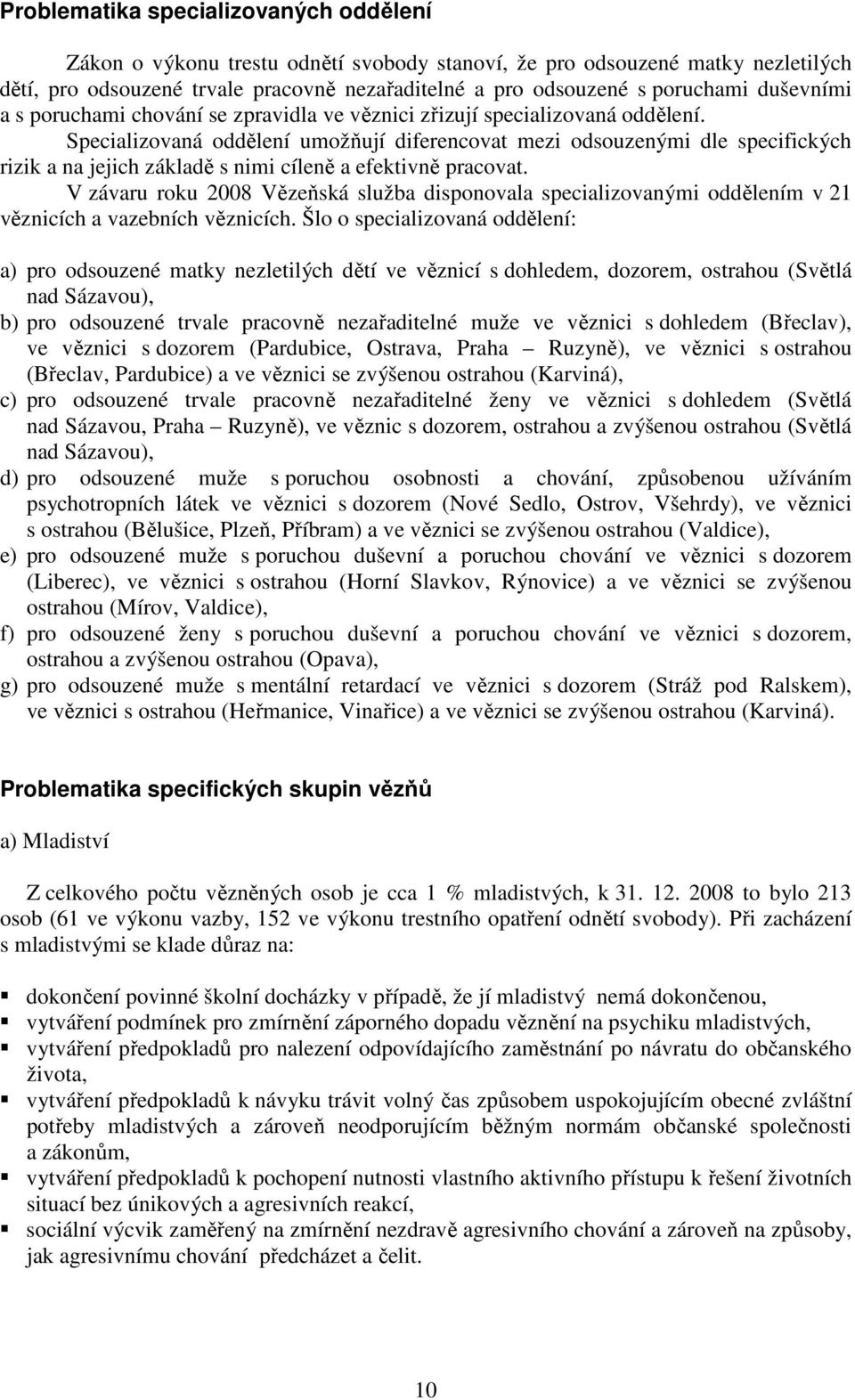 Specializovaná oddělení umožňují diferencovat mezi odsouzenými dle specifických rizik a na jejich základě s nimi cíleně a efektivně pracovat.