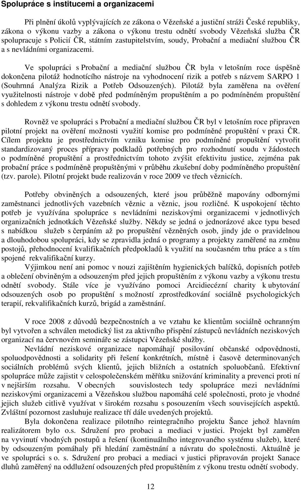 Ve spolupráci s Probační a mediační službou ČR byla v letošním roce úspěšně dokončena pilotáž hodnotícího nástroje na vyhodnocení rizik a potřeb s názvem SARPO 1 (Souhrnná Analýza Rizik a Potřeb