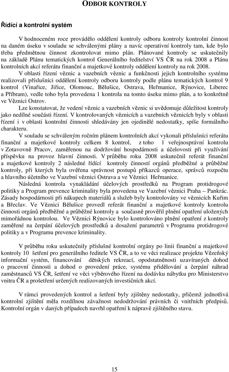 Plánované kontroly se uskutečnily na základě Plánu tematických kontrol Generálního ředitelství VS ČR na rok 2008 a Plánu kontrolních akcí referátu finanční a majetkové kontroly oddělení kontroly na