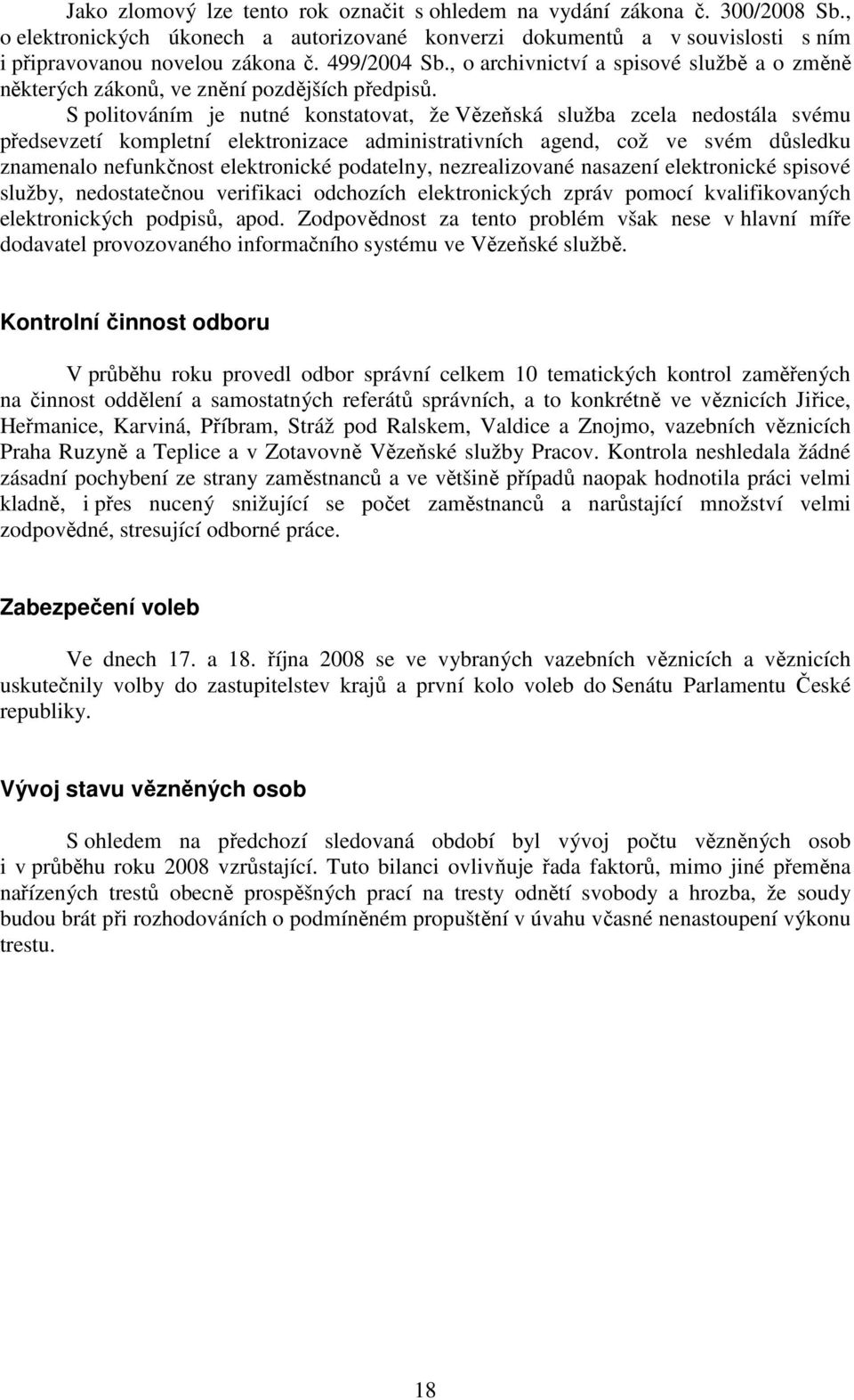 S politováním je nutné konstatovat, že Vězeňská služba zcela nedostála svému předsevzetí kompletní elektronizace administrativních agend, což ve svém důsledku znamenalo nefunkčnost elektronické