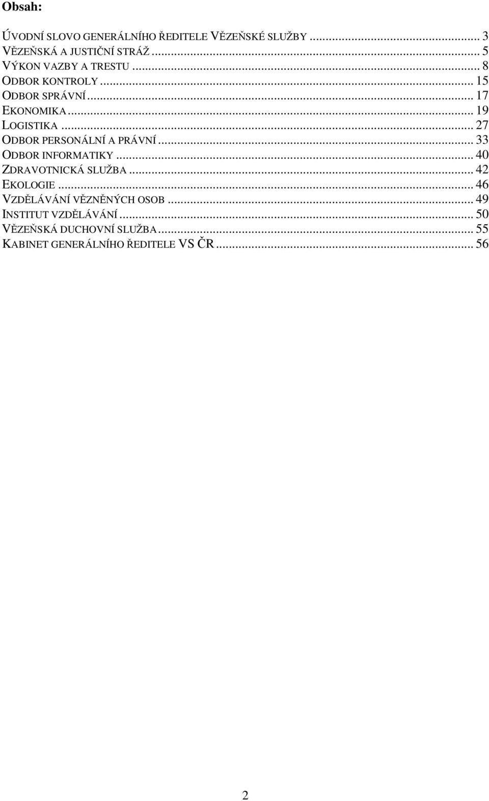 .. 27 ODBOR PERSONÁLNÍ A PRÁVNÍ... 33 ODBOR INFORMATIKY... 40 ZDRAVOTNICKÁ SLUŽBA... 42 EKOLOGIE.