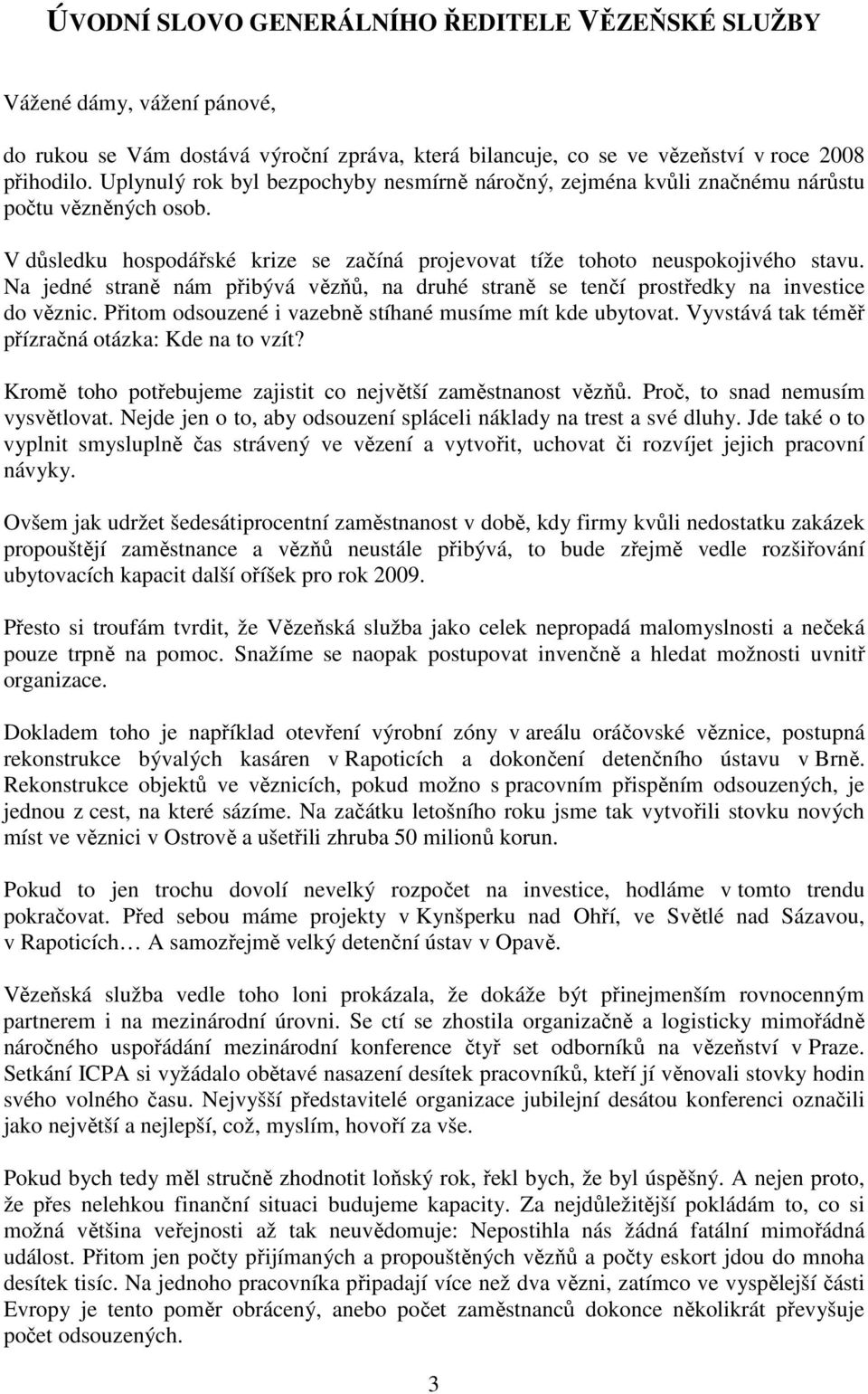 Na jedné straně nám přibývá vězňů, na druhé straně se tenčí prostředky na investice do věznic. Přitom odsouzené i vazebně stíhané musíme mít kde ubytovat.