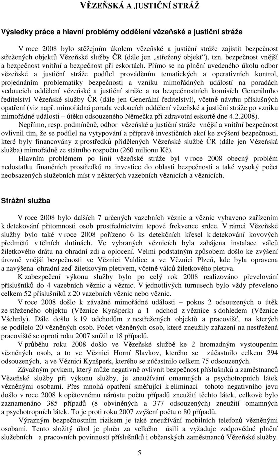 Přímo se na plnění uvedeného úkolu odbor vězeňské a justiční stráže podílel prováděním tematických a operativních kontrol, projednáním problematiky bezpečnosti a vzniku mimořádných událostí na