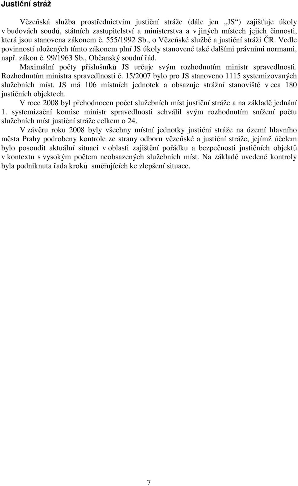 , Občanský soudní řád. Maximální počty příslušníků JS určuje svým rozhodnutím ministr spravedlnosti. Rozhodnutím ministra spravedlnosti č.