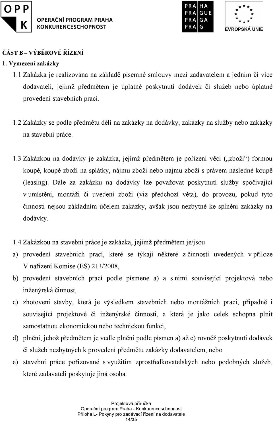 2 Zakázky se podle předmětu dělí na zakázky na dodávky, zakázky na služby nebo zakázky na stavební práce. 1.