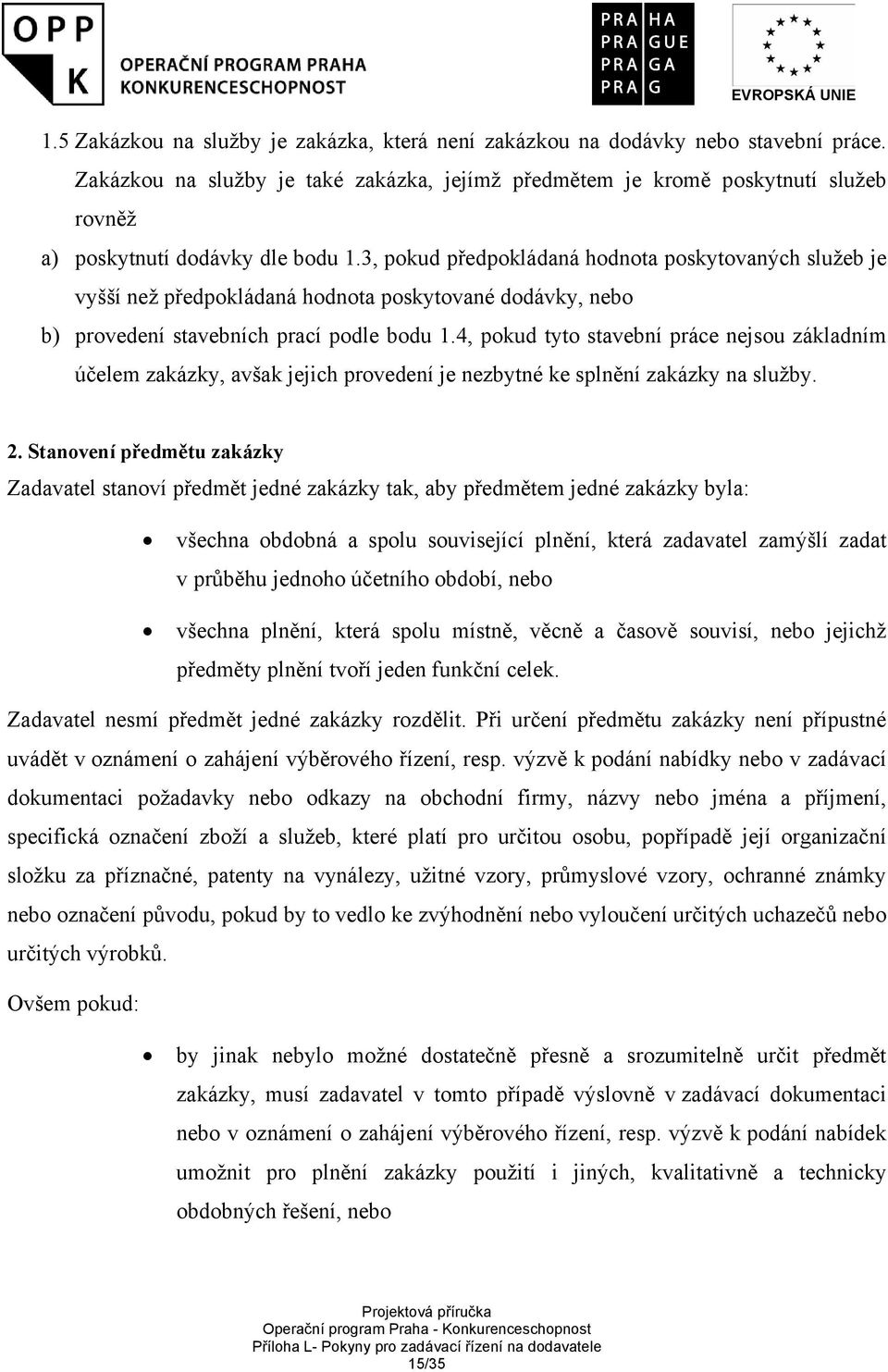 3, pokud předpokládaná hodnota poskytovaných služeb je vyšší než předpokládaná hodnota poskytované dodávky, nebo b) provedení stavebních prací podle bodu 1.