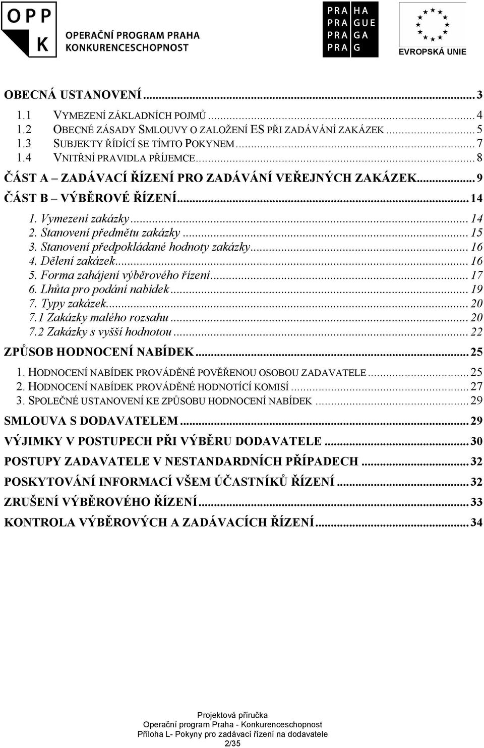 .. 16 4. Dělení zakázek... 16 5. Forma zahájení výběrového řízení... 17 6. Lhůta pro podání nabídek... 19 7. Typy zakázek... 20 7.1 Zakázky malého rozsahu... 20 7.2 Zakázky s vyšší hodnotou.