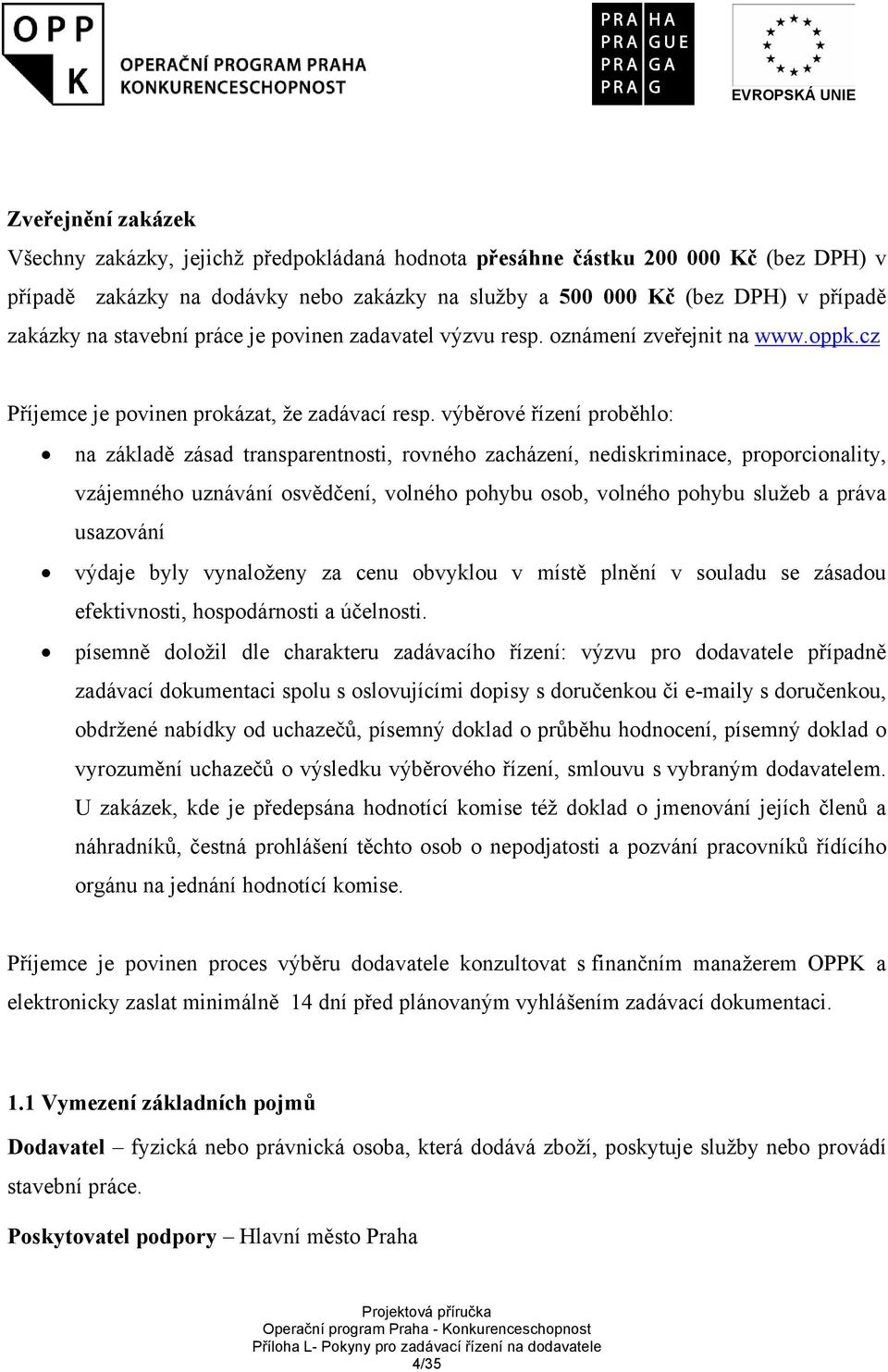 výběrové řízení proběhlo: na základě zásad transparentnosti, rovného zacházení, nediskriminace, proporcionality, vzájemného uznávání osvědčení, volného pohybu osob, volného pohybu služeb a práva