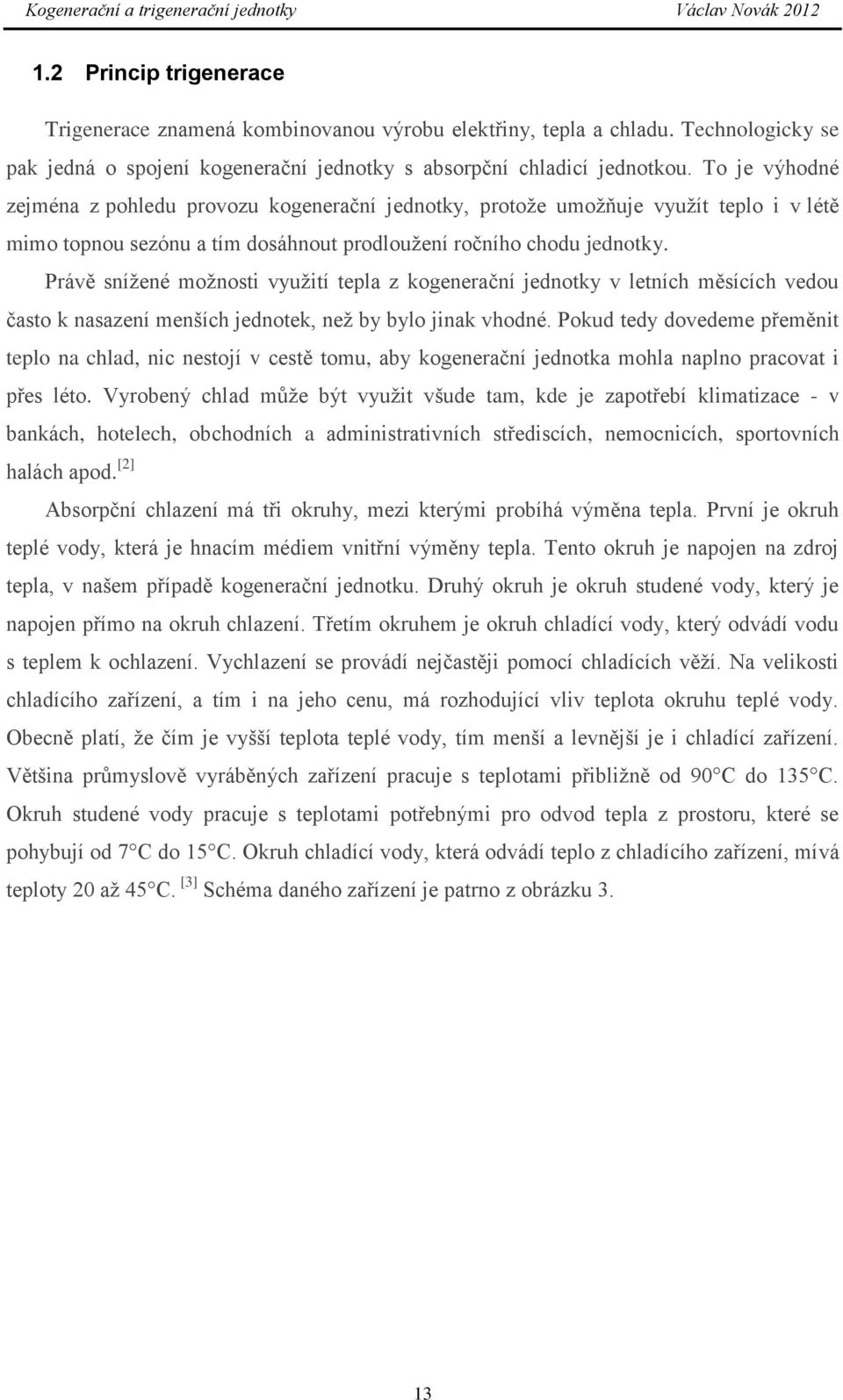 Právě snížené možnosti využití tepla z kogenerační jednotky v letních měsících vedou často k nasazení menších jednotek, než by bylo jinak vhodné.