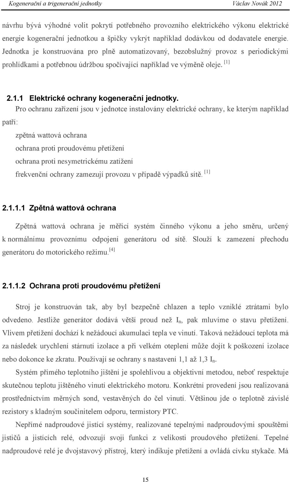 Pro ochranu zařízení jsou v jednotce instalovány elektrické ochrany, ke kterým například patří: zpětná wattová ochrana ochrana proti proudovému přetížení ochrana proti nesymetrickému zatížení