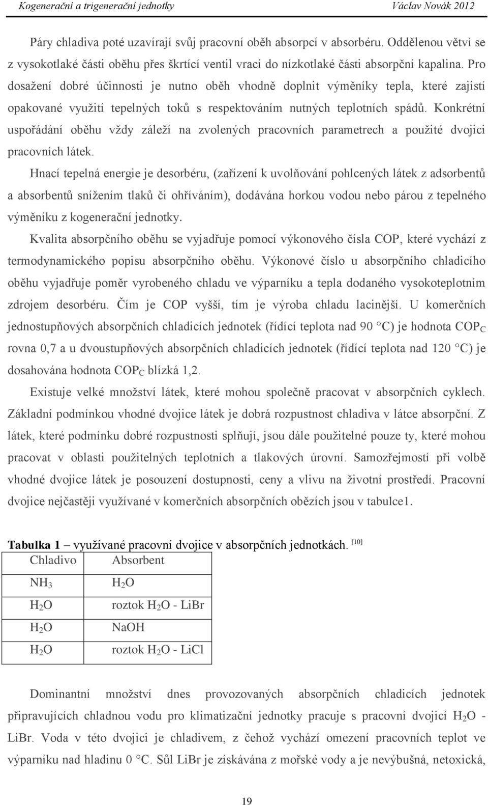 Konkrétní uspořádání oběhu vždy záleží na zvolených pracovních parametrech a použité dvojici pracovních látek.