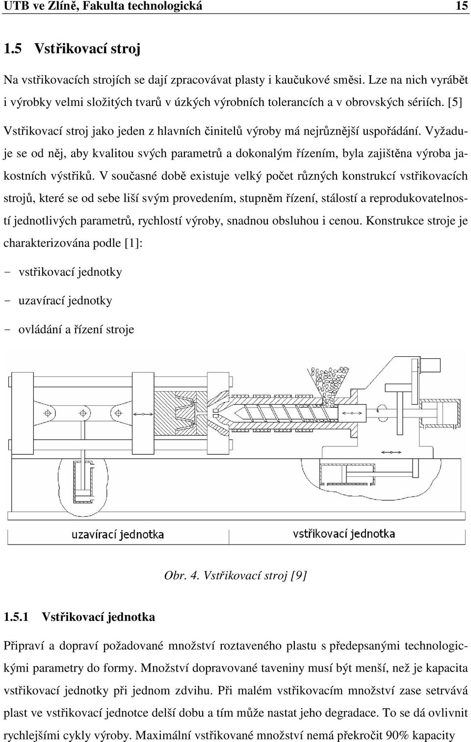 Vyžaduje se od něj, aby kvalitou svých parametrů a dokonalým řízením, byla zajištěna výroba jakostních výstřiků.