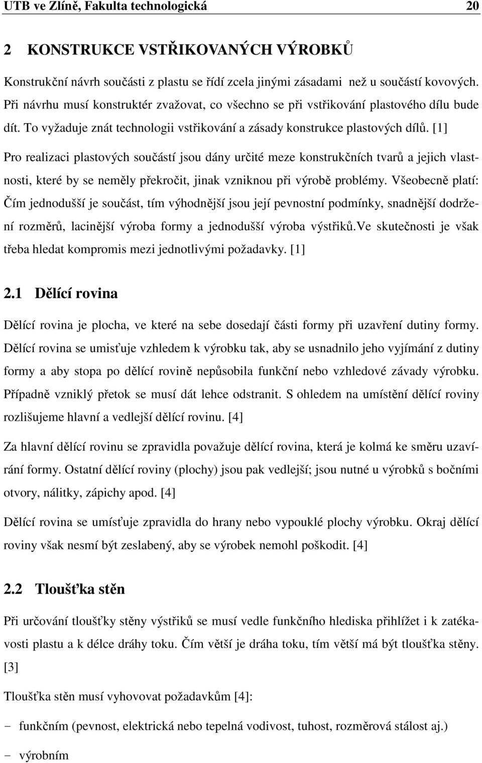 [1] Pro realizaci plastových součástí jsou dány určité meze konstrukčních tvarů a jejich vlastnosti, které by se neměly překročit, jinak vzniknou při výrobě problémy.