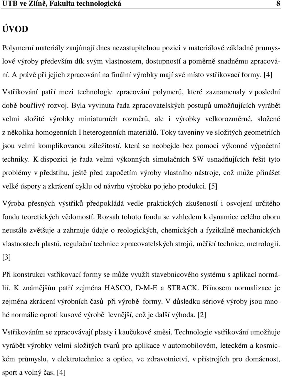 [4] Vstřikování patří mezi technologie zpracování polymerů, které zaznamenaly v poslední době bouřlivý rozvoj.