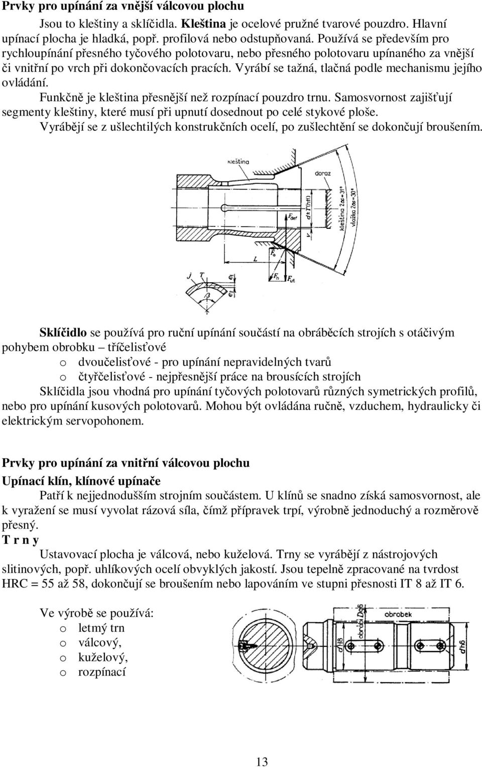 Vyrábí se tažná, tlačná podle mechanismu jejího ovládání. Funkčně je kleština přesnější než rozpínací pouzdro trnu.