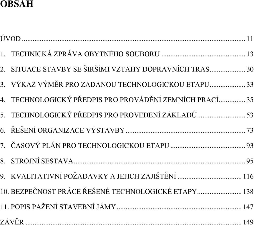 TECHNOLOGICKÝ PŘEDPIS PRO PROVEDENÍ ZÁKLADŮ... 53 6. ŘEŠENÍ ORGANIZACE VÝSTAVBY... 73 7. ČASOVÝ PLÁN PRO TECHNOLOGICKOU ETAPU... 93 8.