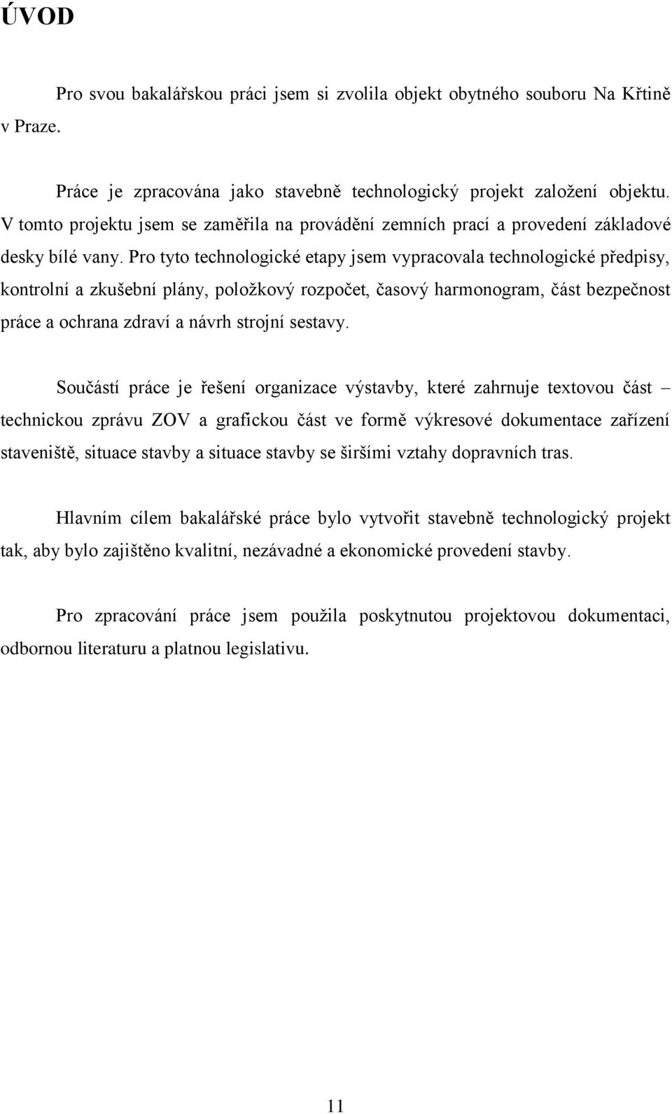 Pro tyto technologické etapy jsem vypracovala technologické předpisy, kontrolní a zkušební plány, položkový rozpočet, časový harmonogram, část bezpečnost práce a ochrana zdraví a návrh strojní