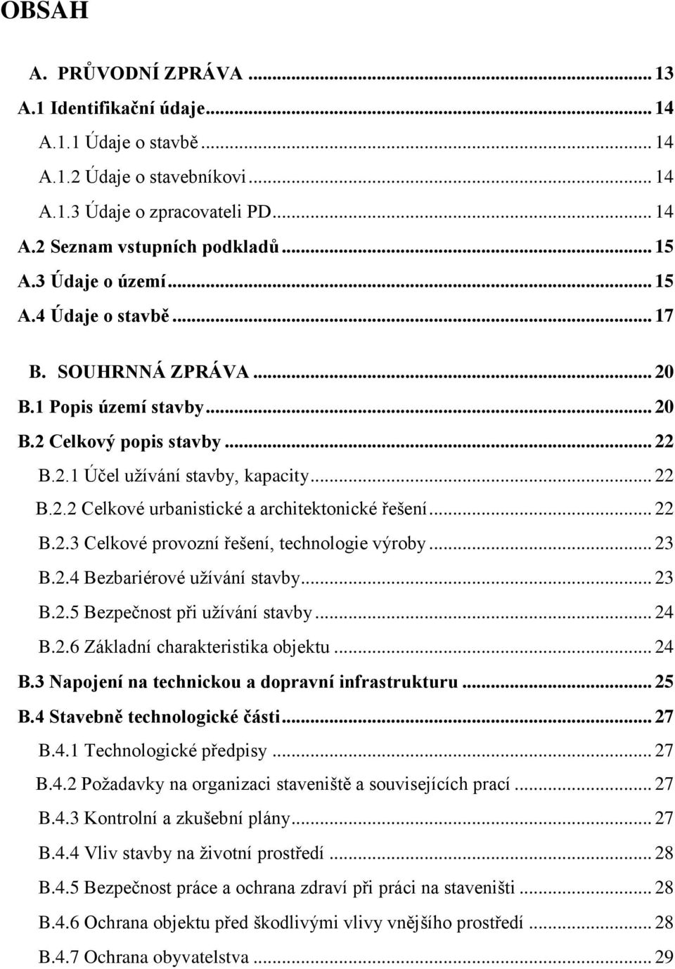 .. 22 B.2.3 Celkové provozní řešení, technologie výroby... 23 B.2.4 Bezbariérové užívání stavby... 23 B.2.5 Bezpečnost při užívání stavby... 24 B.2.6 Základní charakteristika objektu... 24 B.3 Napojení na technickou a dopravní infrastrukturu.