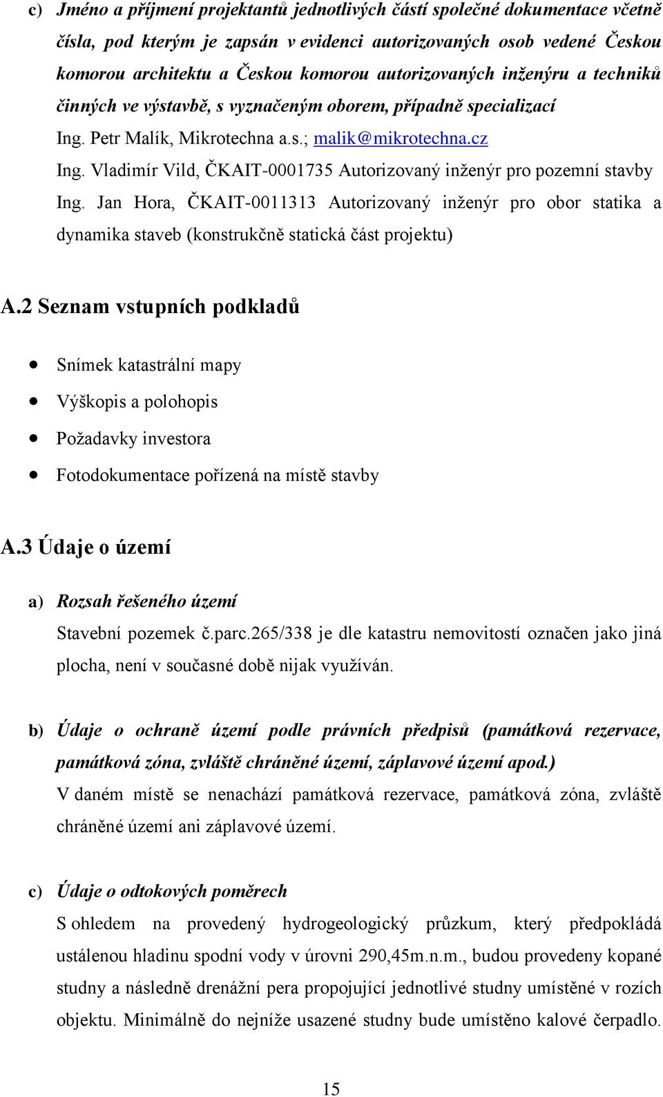 Vladimír Vild, ČKAIT-0001735 Autorizovaný inženýr pro pozemní stavby Ing. Jan Hora, ČKAIT-0011313 Autorizovaný inženýr pro obor statika a dynamika staveb (konstrukčně statická část projektu) A.