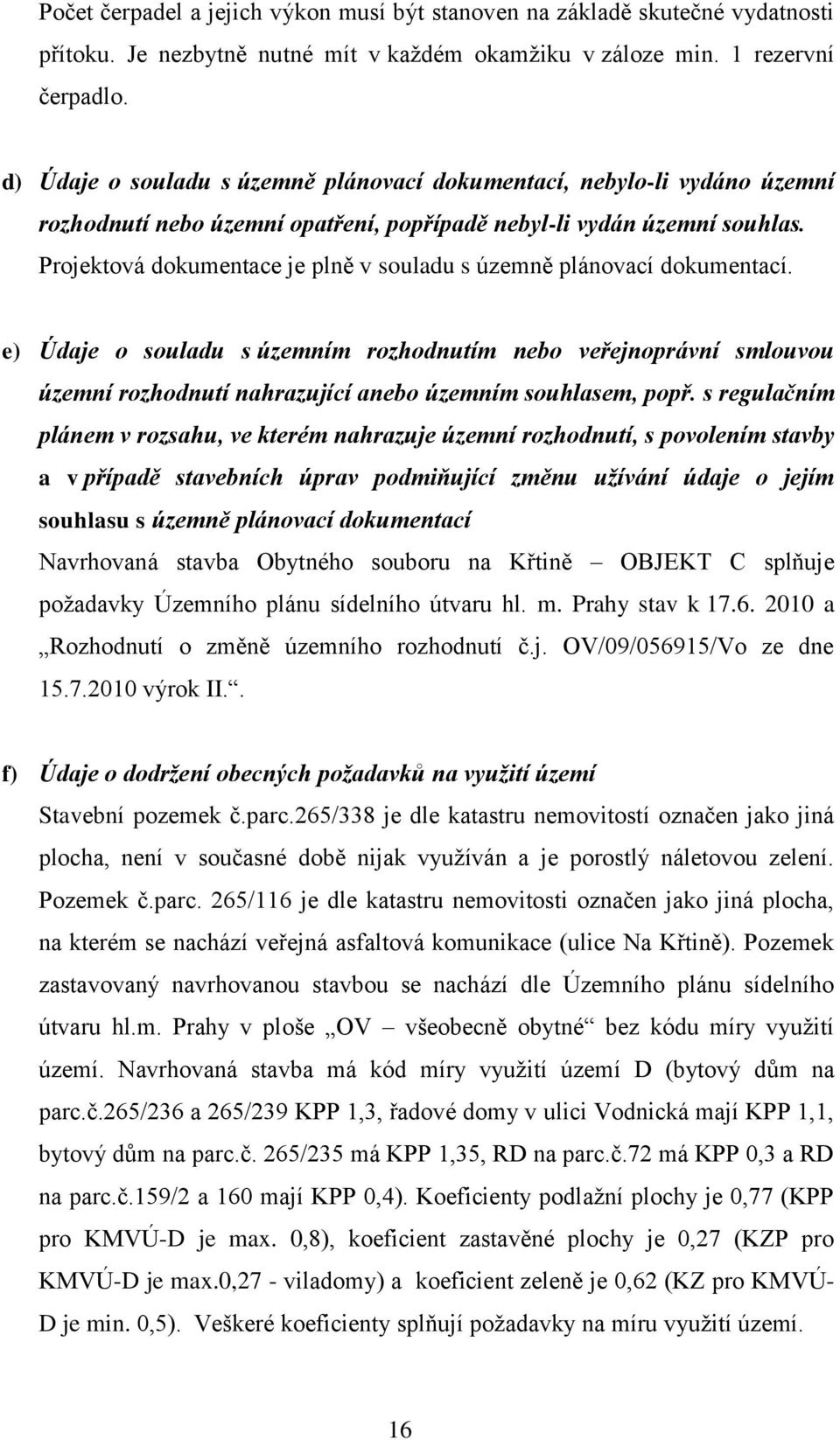 Projektová dokumentace je plně v souladu s územně plánovací dokumentací.
