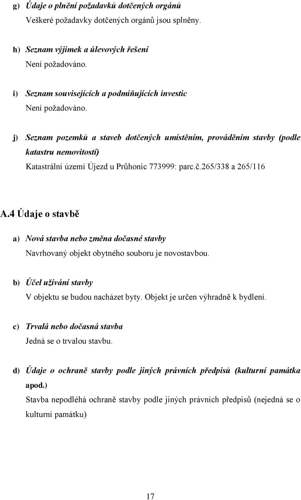 j) Seznam pozemků a staveb dotčených umístěním, prováděním stavby (podle katastru nemovitostí) Katastrální území Újezd u Průhonic 773999: parc.č.265/338 a 265/116 A.