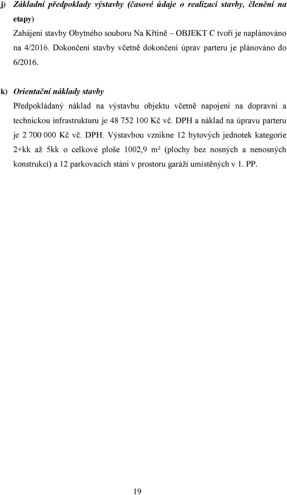 k) Orientační náklady stavby Předpokládaný náklad na výstavbu objektu včetně napojení na dopravní a technickou infrastrukturu je 48 752 100 Kč vč.