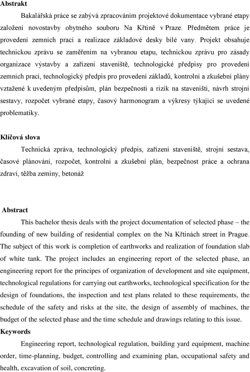 Projekt obsahuje technickou zprávu se zaměřením na vybranou etapu, technickou zprávu pro zásady organizace výstavby a zařízení staveniště, technologické předpisy pro provedení zemních prací,
