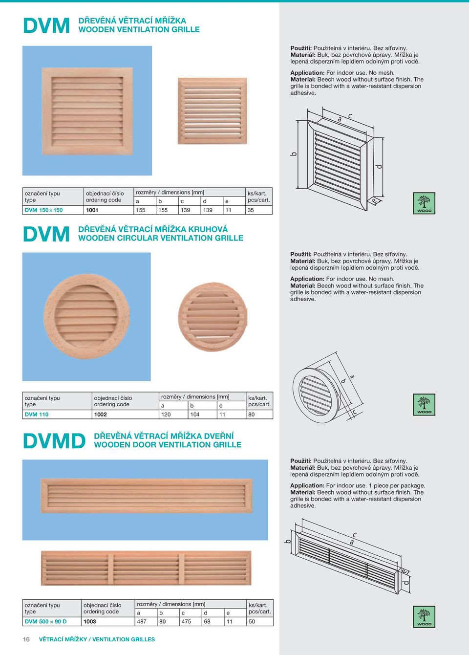 orering oe e ps/rt. DVM 150 150 1001 155 155 139 139 11 35 DVM DŘEVĚNÁ Větrí mřížk KRUHOVÁ WOODEN CIRCULAR VENTILATION GRILLE Použití: Použitelná v interiéru. Bez síťoviny.