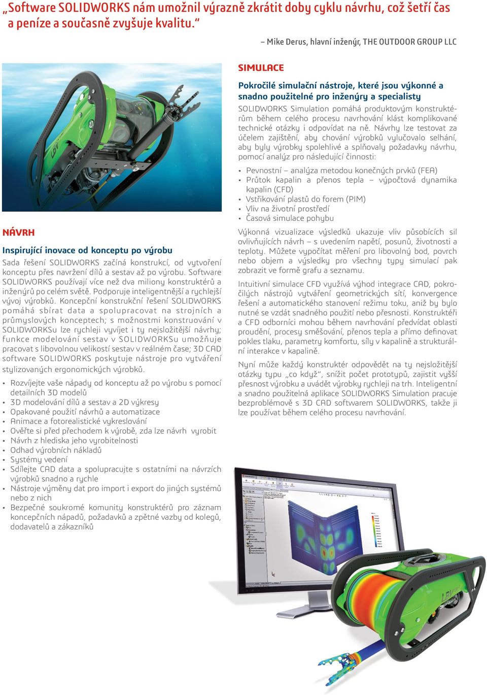 až po výrobu. Software SOLIDWORKS používají více než dva miliony konstruktérů a inženýrů po celém světě. Podporuje inteligentnější a rychlejší vývoj výrobků.