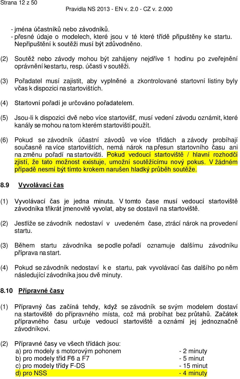 (3) Pořadatel musí zajistit, aby vyplněné a zkontrolované startovní listiny byly včas k dispozici na startovištích. (4) Startovní pořadí je určováno pořadatelem.