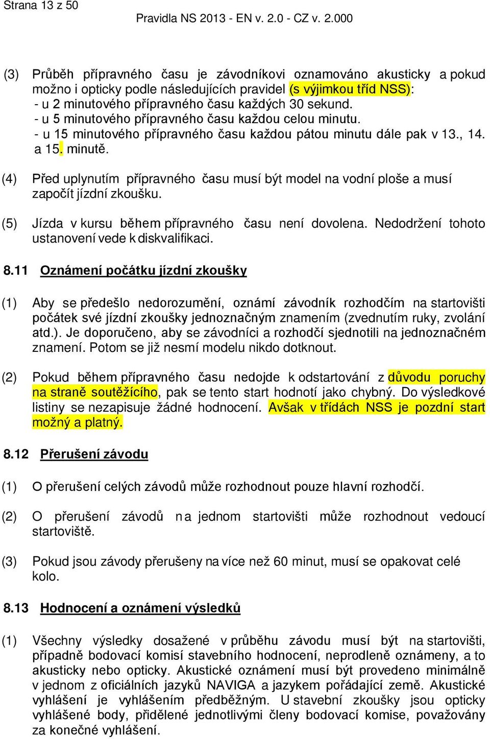 (4) Před uplynutím přípravného času musí být model na vodní ploše a musí započít jízdní zkoušku. (5) Jízda v kursu během přípravného času není dovolena.