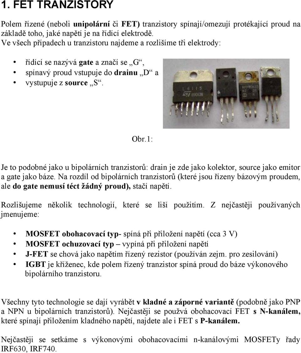 1: Je to podobné jako u bipolárních tranzistorů: drain je zde jako kolektor, source jako emitor a gate jako báze.