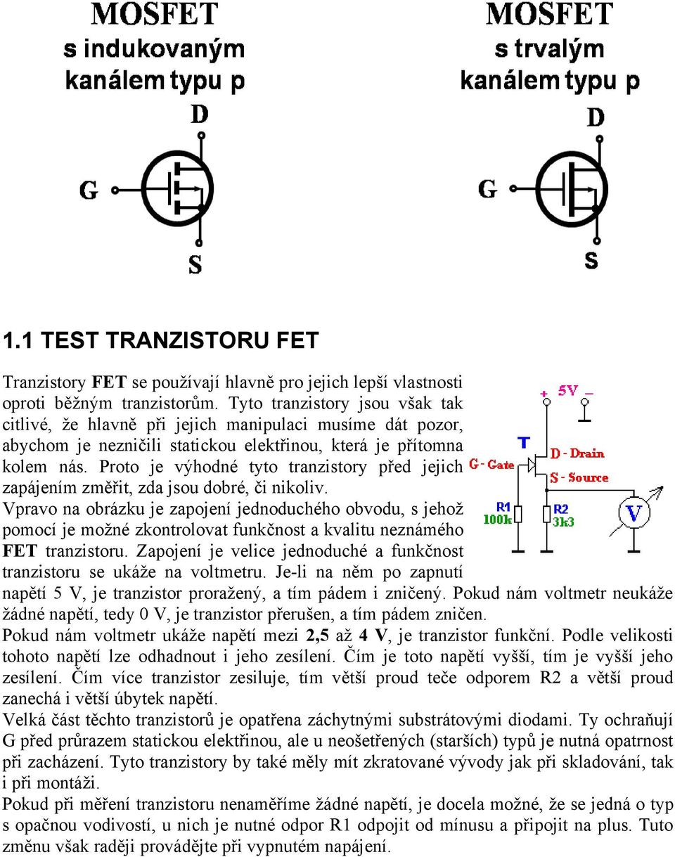 Proto je výhodné tyto tranzistory před jejich zapájením změřit, zda jsou dobré, či nikoliv.