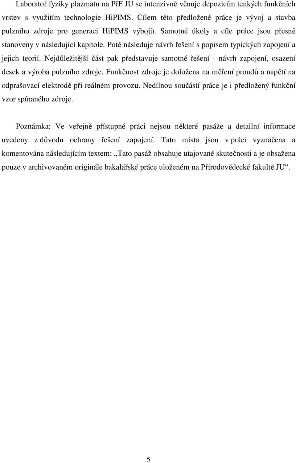 Poté následuje návrh řešení s popisem typických zapojení a jejich teorií. Nejdůležitější část pak představuje samotné řešení - návrh zapojení, osazení desek a výroba pulzního zdroje.