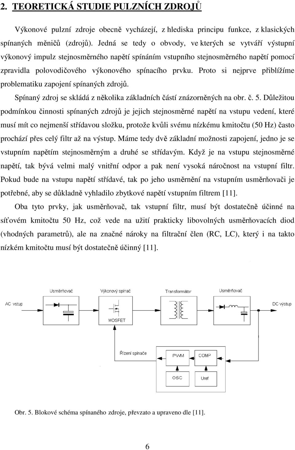 Proto si nejprve přiblížíme problematiku zapojení spínaných zdrojů. Spínaný zdroj se skládá z několika základních částí znázorněných na obr. č. 5.