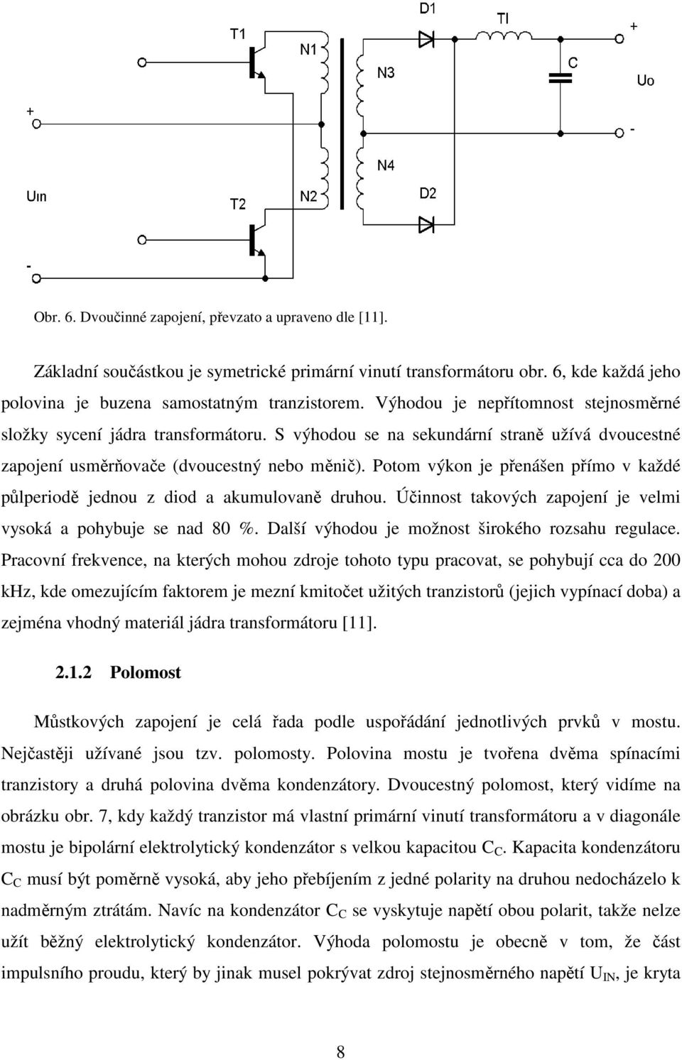 Potom výkon je přenášen přímo v každé půlperiodě jednou z diod a akumulovaně druhou. Účinnost takových zapojení je velmi vysoká a pohybuje se nad 80 %.