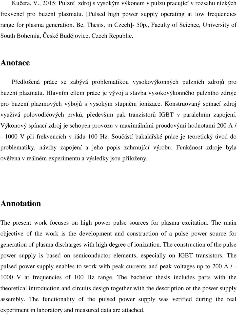 Anotace Předložená práce se zabývá problematikou vysokovýkonných pulzních zdrojů pro buzení plazmatu.