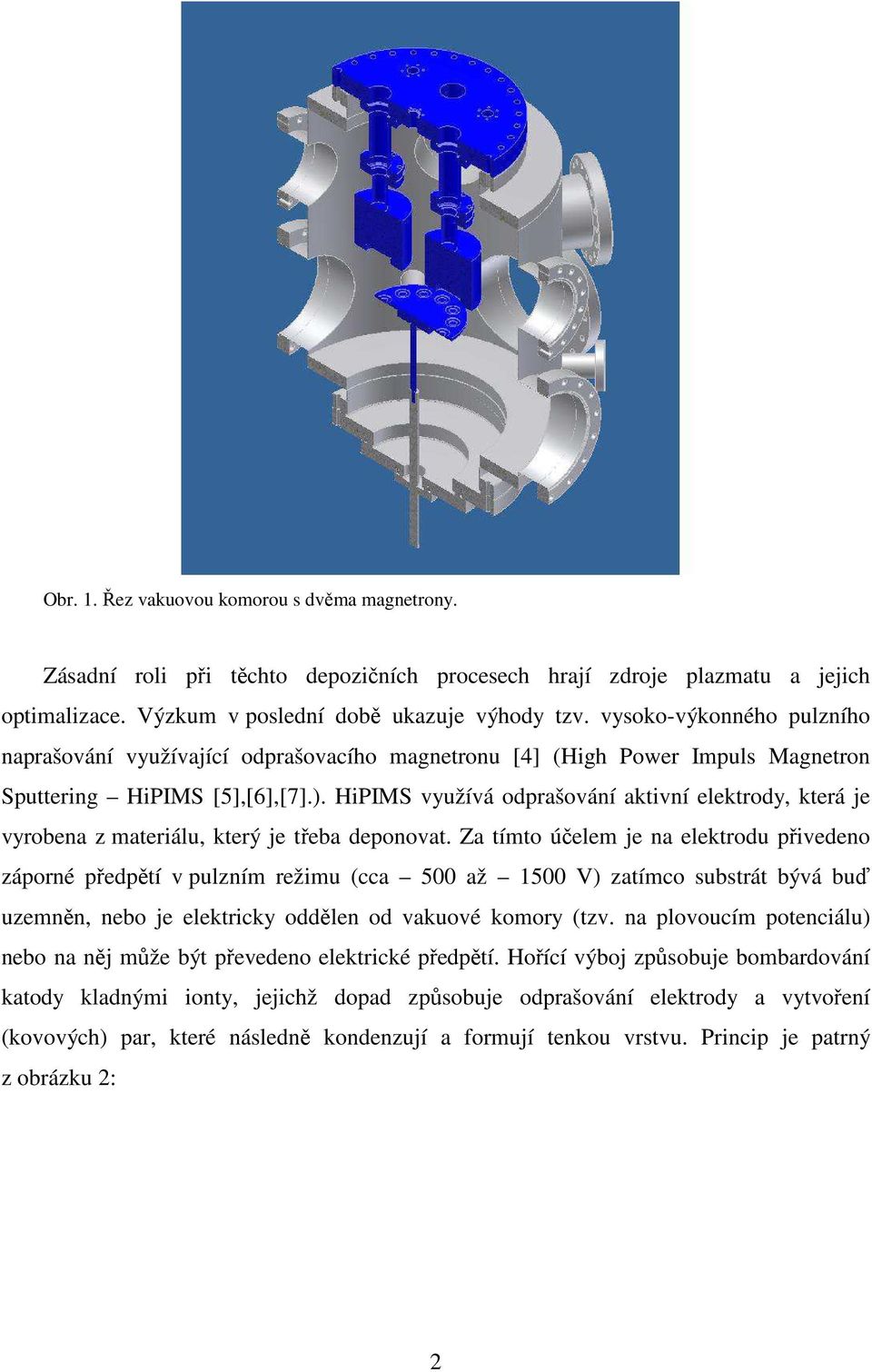 HiPIMS využívá odprašování aktivní elektrody, která je vyrobena z materiálu, který je třeba deponovat.