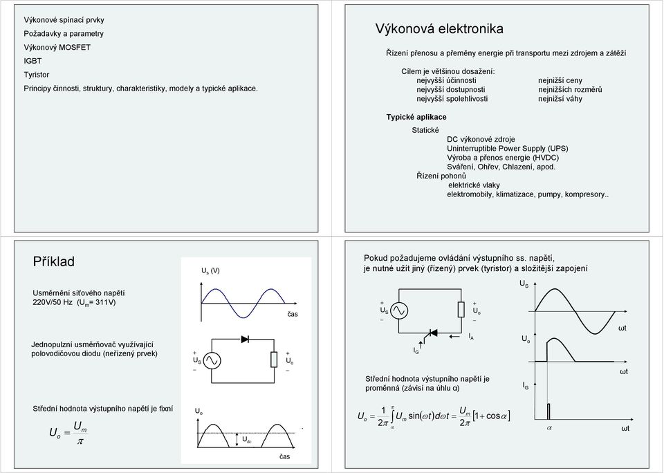spolehlivosti nejnižsí váhy Typické aplikace Statické D výkonové zdroje ninterruptible ower Supply (S) Výroba a přenos energie (HVD) Sváření, Ohřev, hlazení, apod.