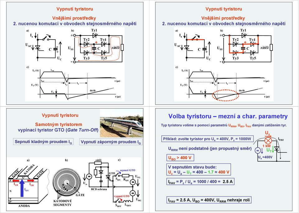 Samotným tyristorem vypínací tyristor TO (ate TurnOff) Sepnutí kladným proudem Vypnutí záporným proudem Volba tyristoru mezní a char.
