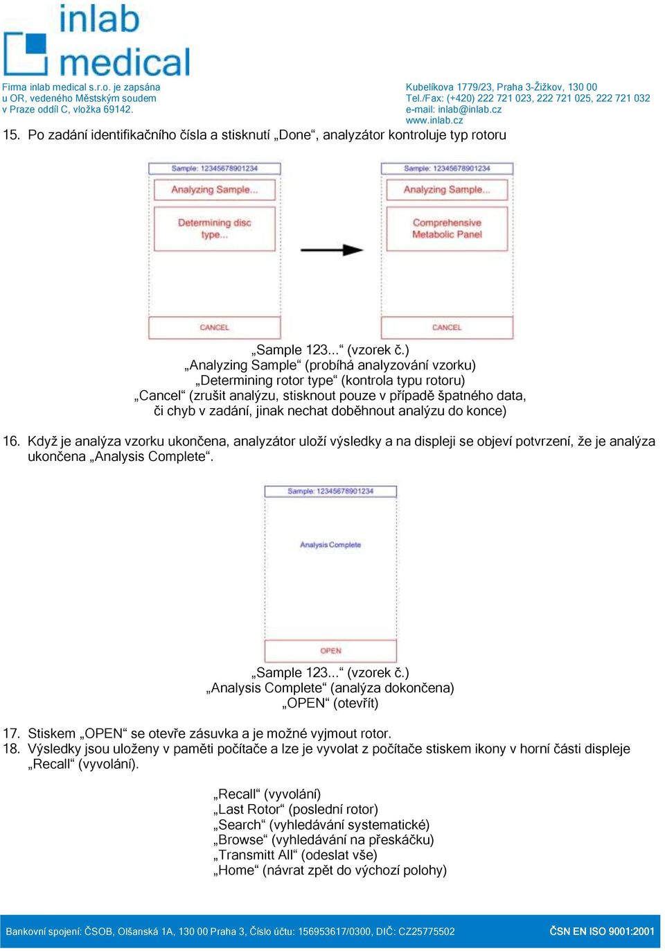 analýzu do konce) 16. Když je analýza vzorku ukončena, analyzátor uloží výsledky a na displeji se objeví potvrzení, že je analýza ukončena Analysis Complete. Sample 123... (vzorek č.