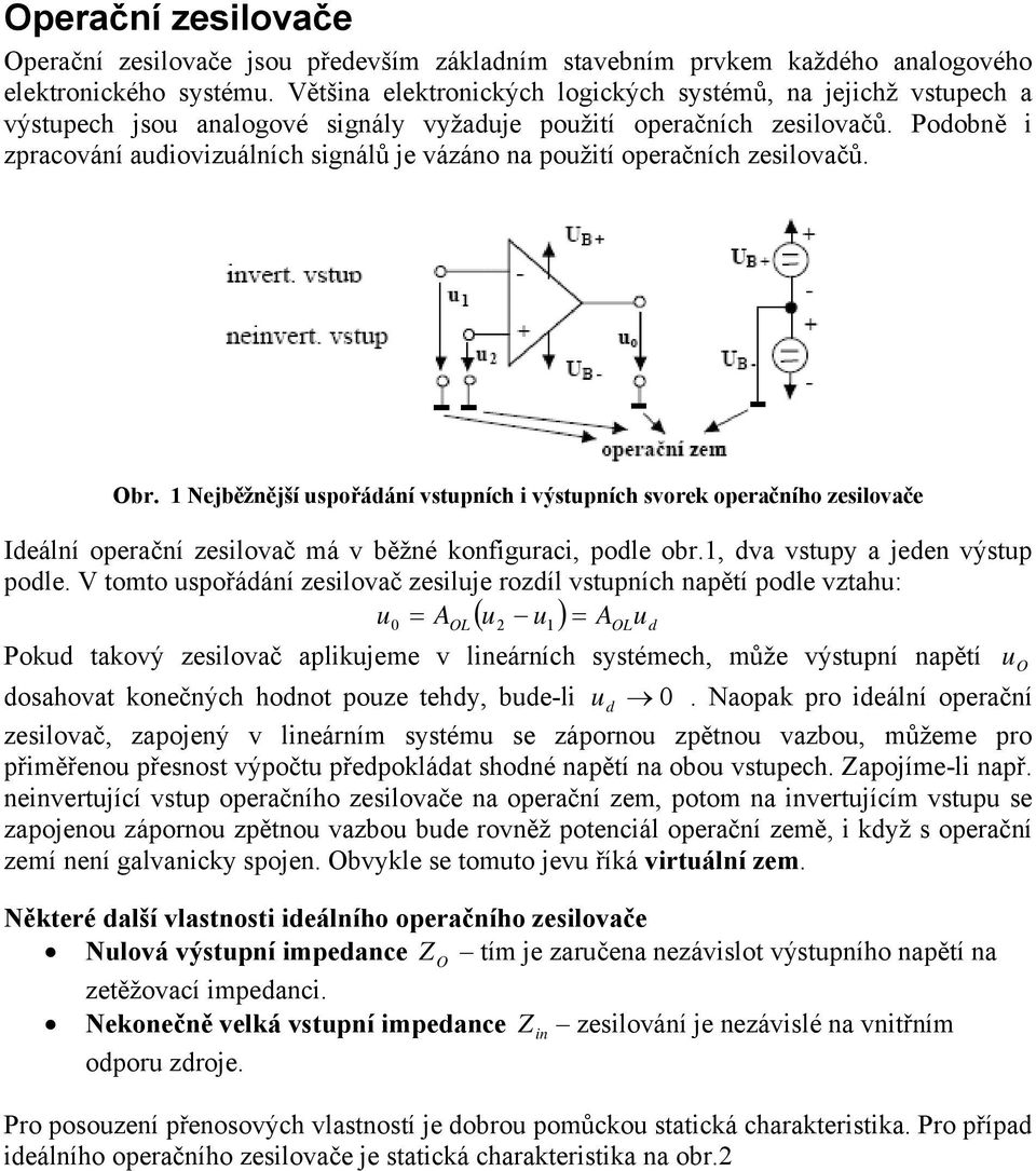 zeslvač má v běžné knfgurac, pdle br, dva vstupy a jeden výstup pdle V tmt uspřádání zeslvač zesluje rzdíl vstupních napětí pdle vztahu: u 0 = AOL ( u u ) = AOLud Pkud takvý zeslvač aplkujeme v