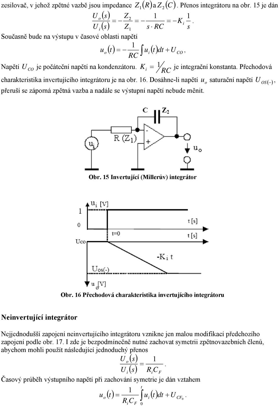nadále se výstupní napětí nebude měnt Obr 5 Invertující (Mllerův) ntegrátr Obr 6 Přechdvá charakterstka nvertujícíh ntegrátru Nenvertující ntegrátr Nejjedndušší zapjení nenvertujícíh ntegrátru vznkne