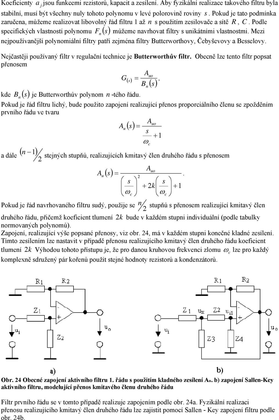fltry Butterwrthvy, Čebyševvy a Besselvy Nejčastěj pužívaný fltr v regulační technce je Butterwrthův fltr Obecně lze tent fltr ppsat přensem Au G( s ) =, Bn () s kde B n () s je Butterwrthův plynm n